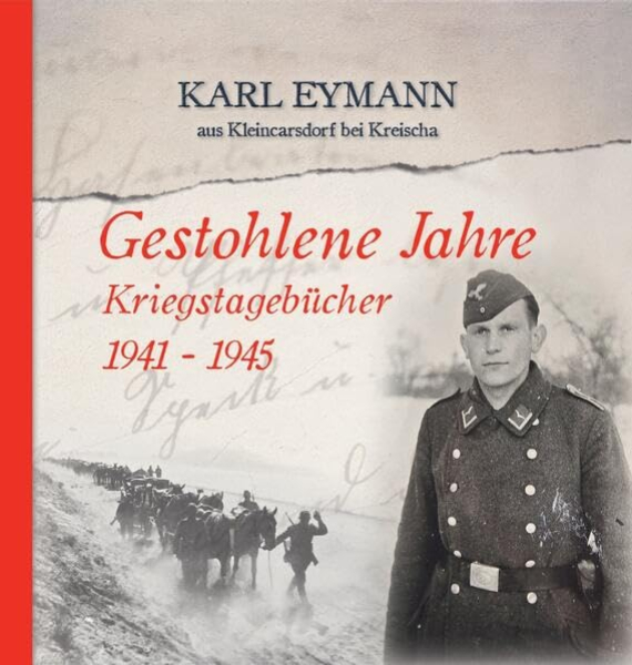 Gestohlene Jahre 1941-1945 - Das erschütternde Kriegstagebuch Karl Eymanns